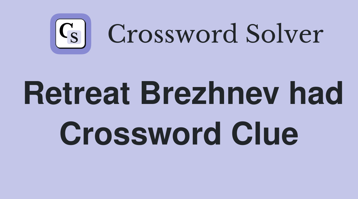 Retreat Brezhnev had Crossword Clue