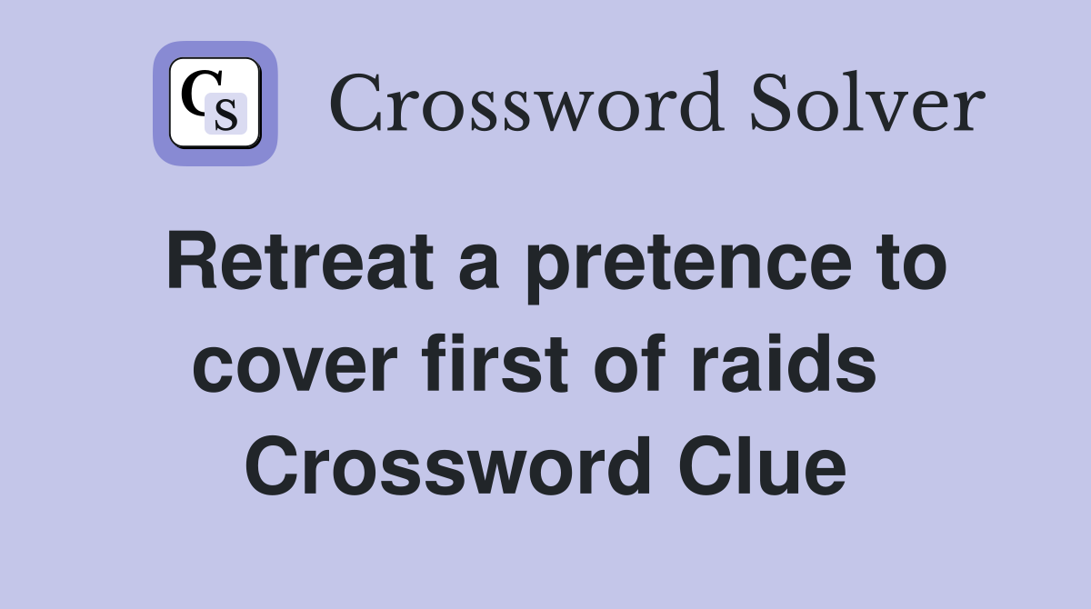 Retreat a pretence to cover first of raids  Crossword Clue