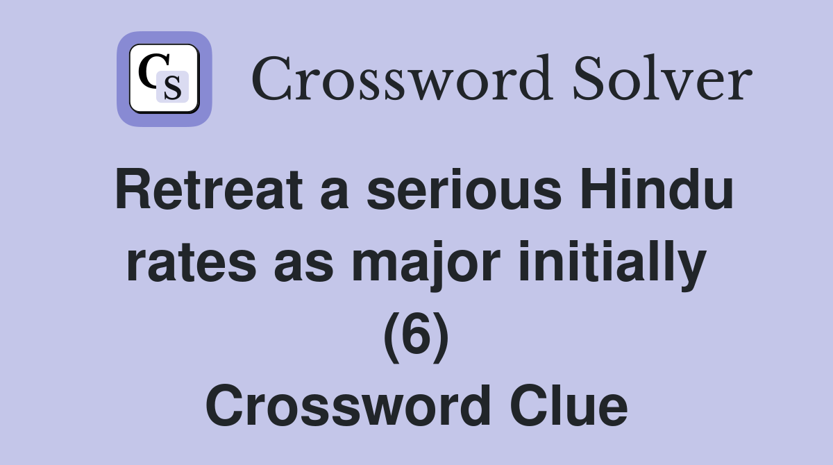 Retreat a serious Hindu rates as major initially (6) Crossword Clue