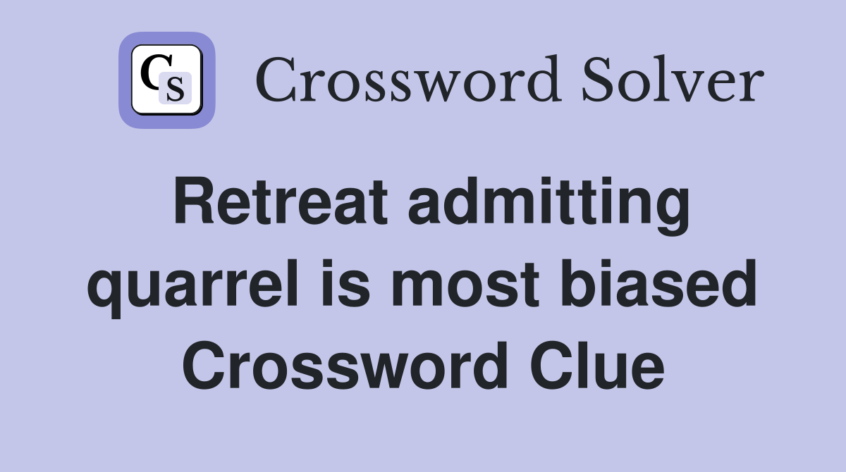 Retreat admitting quarrel is most biased Crossword Clue