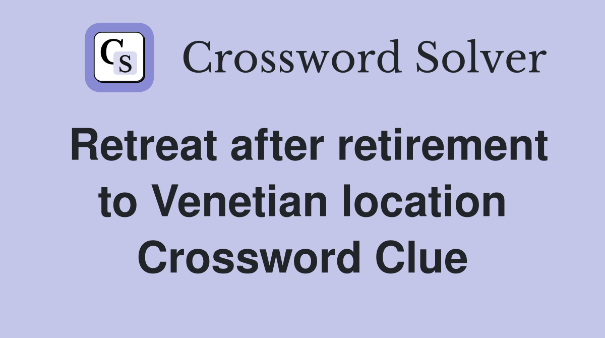 Retreat after retirement to Venetian location Crossword Clue