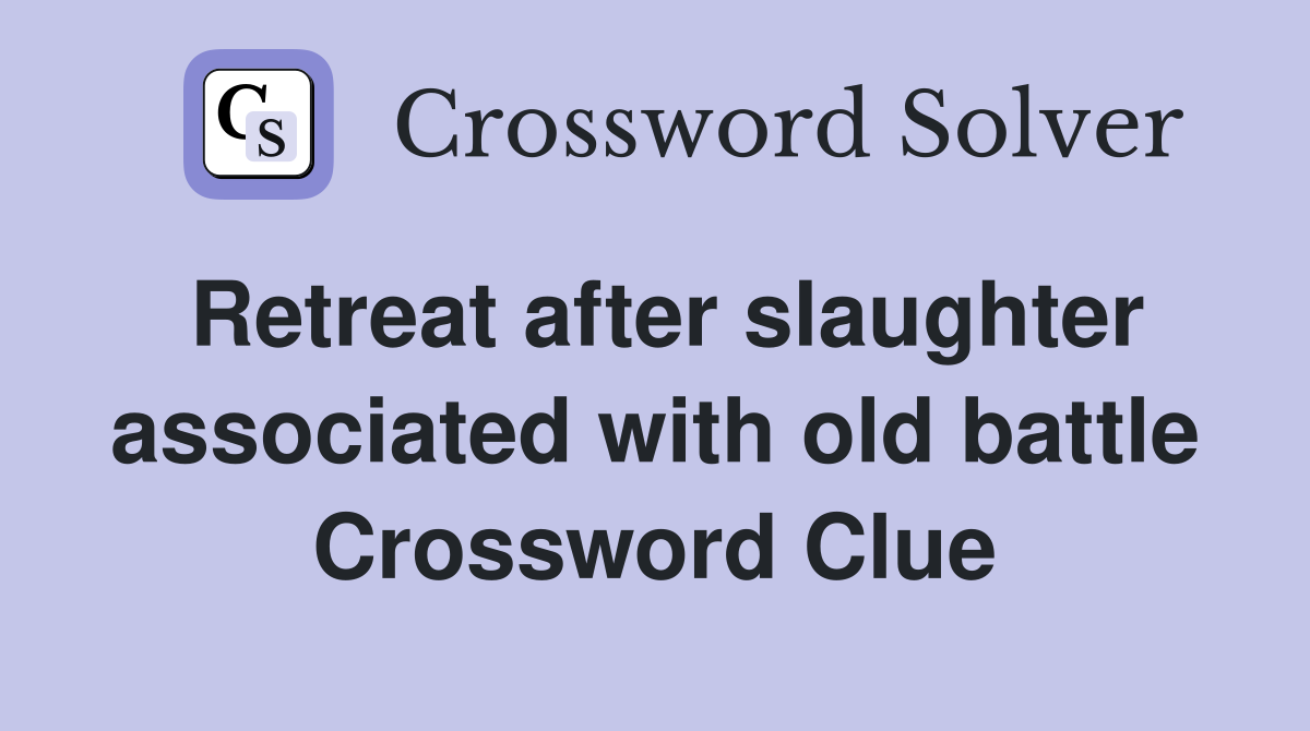 Retreat after slaughter associated with old battle Crossword Clue