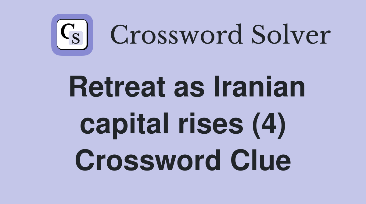 Retreat as Iranian capital rises (4) Crossword Clue