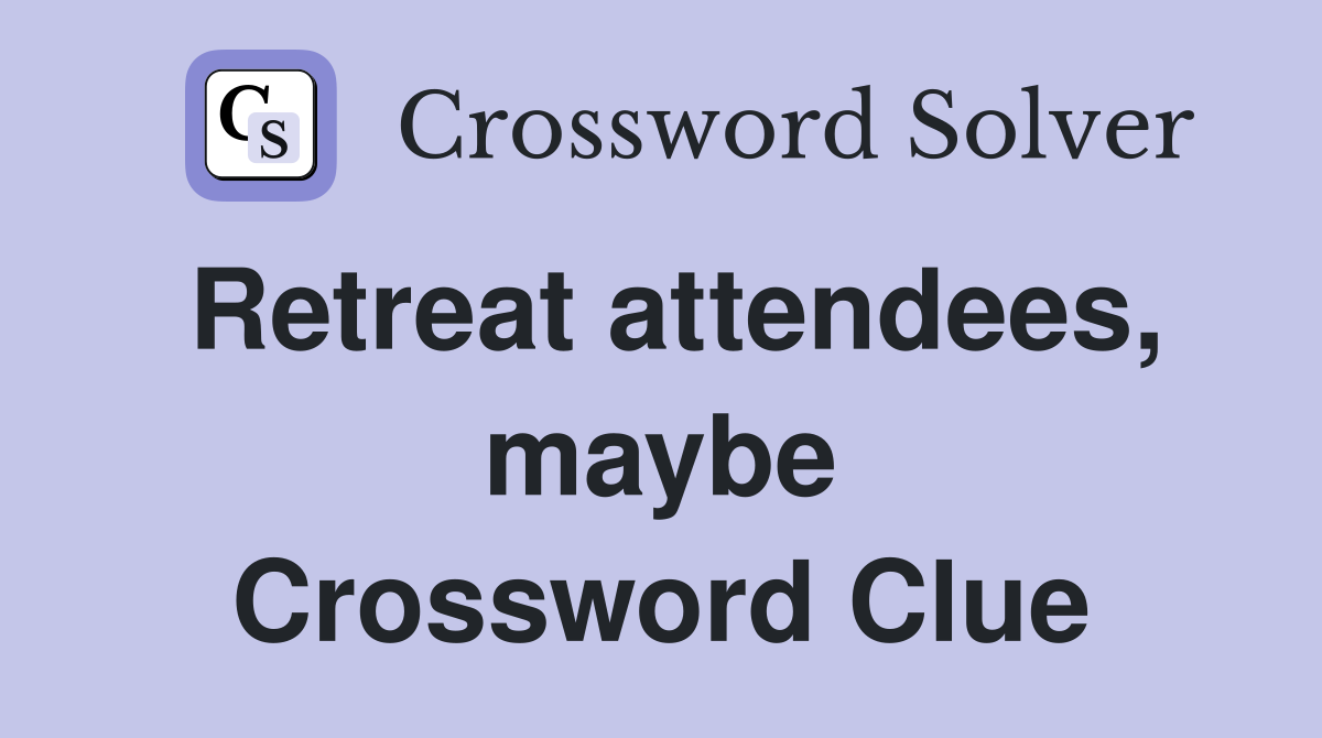 Retreat attendees, maybe Crossword Clue