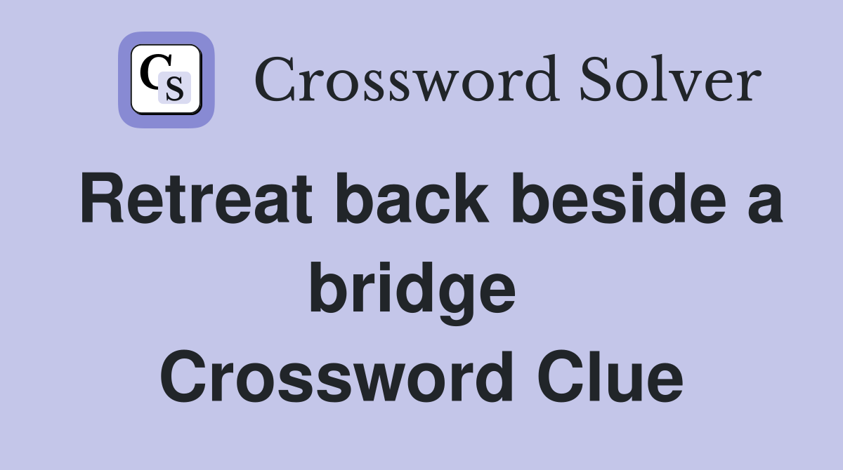 Retreat back beside a bridge  Crossword Clue