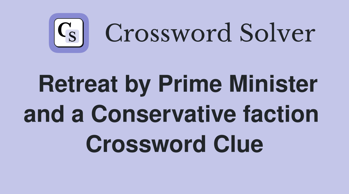 Retreat by Prime Minister and a Conservative faction  Crossword Clue