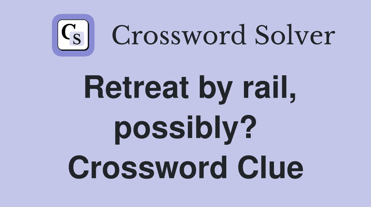 Retreat by rail, possibly? Crossword Clue