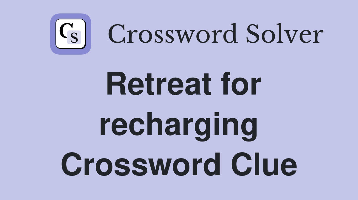 Retreat for recharging Crossword Clue