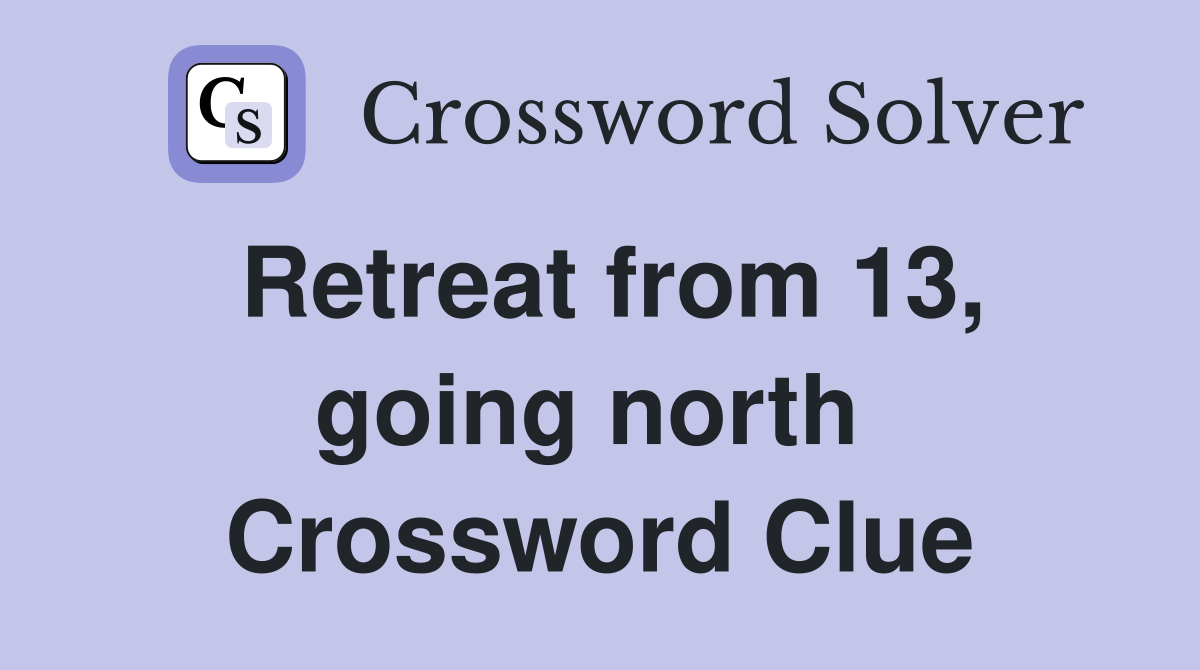 Retreat from 13, going north  Crossword Clue