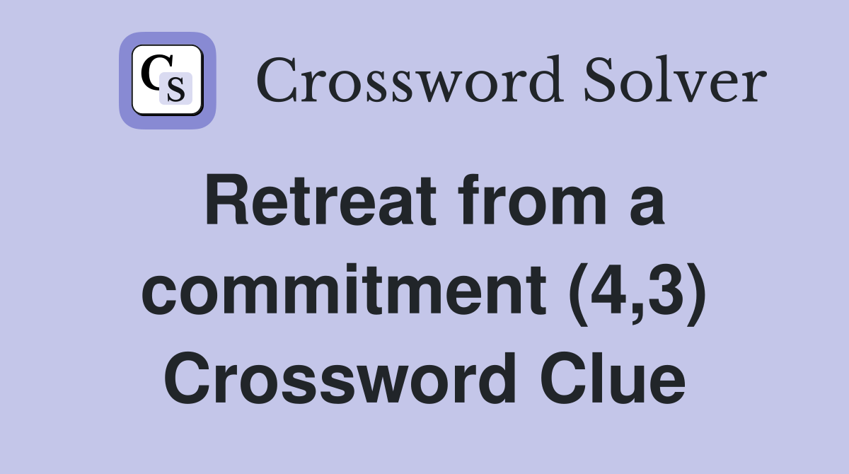 Retreat from a commitment (4,3) Crossword Clue