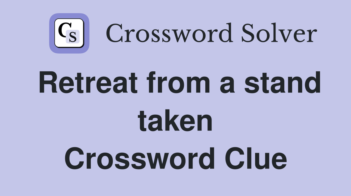 Retreat from a stand taken Crossword Clue