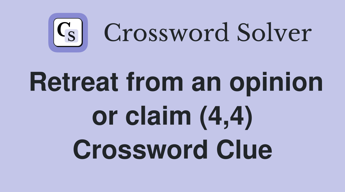 Retreat from an opinion or claim (4,4) Crossword Clue