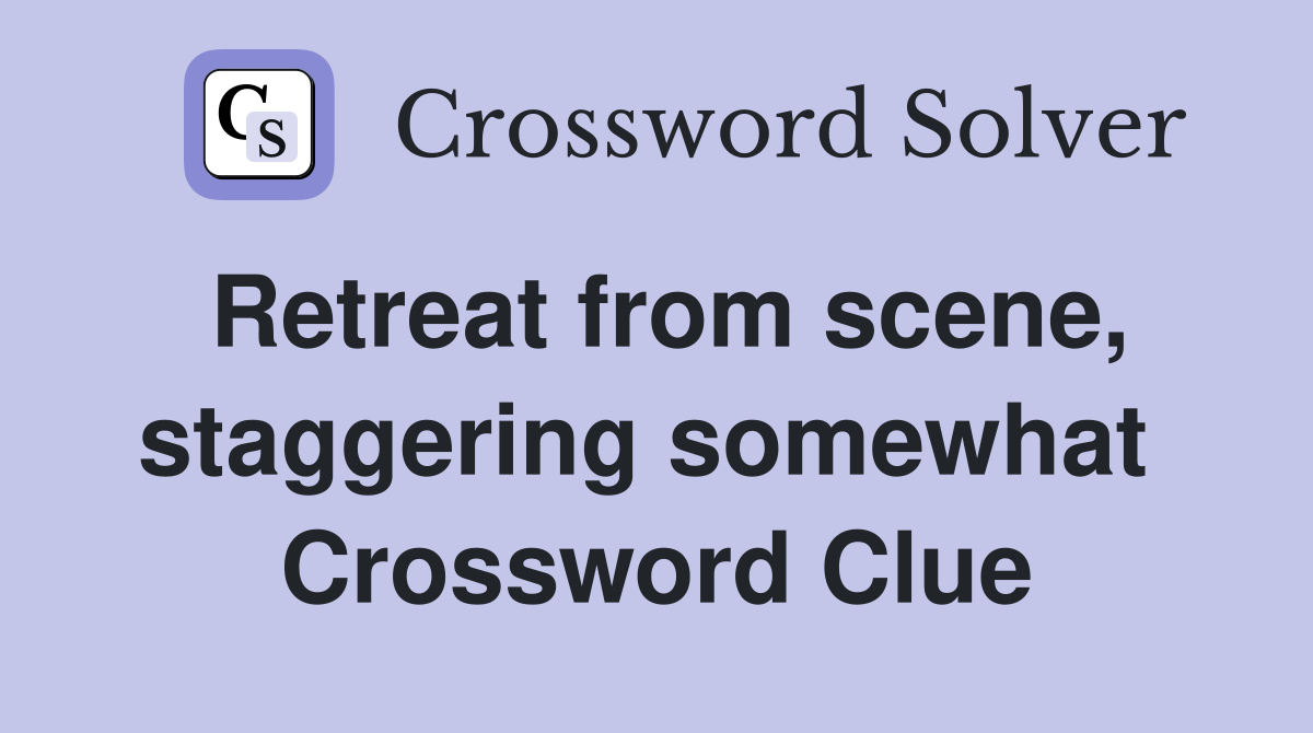Retreat from scene, staggering somewhat  Crossword Clue