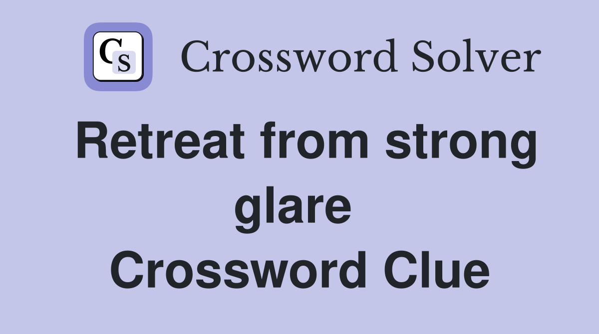Retreat from strong glare  Crossword Clue