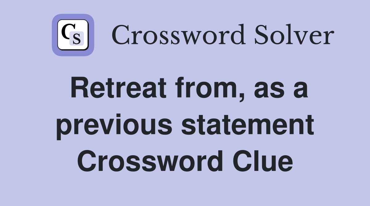 Retreat from, as a previous statement Crossword Clue
