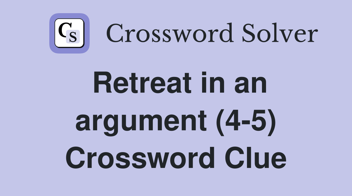 Retreat in an argument (4-5) Crossword Clue