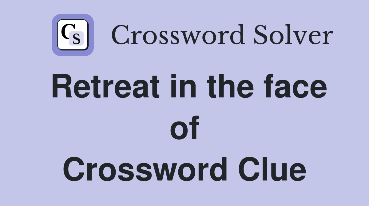 Retreat in the face of Crossword Clue