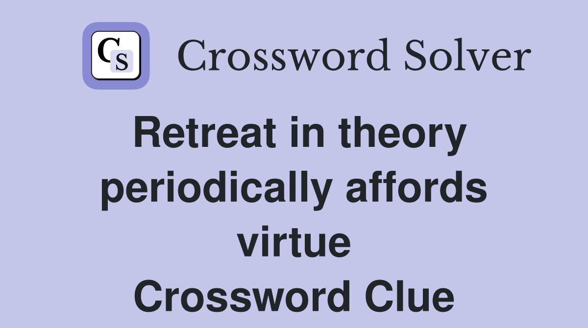 Retreat in theory periodically affords virtue Crossword Clue