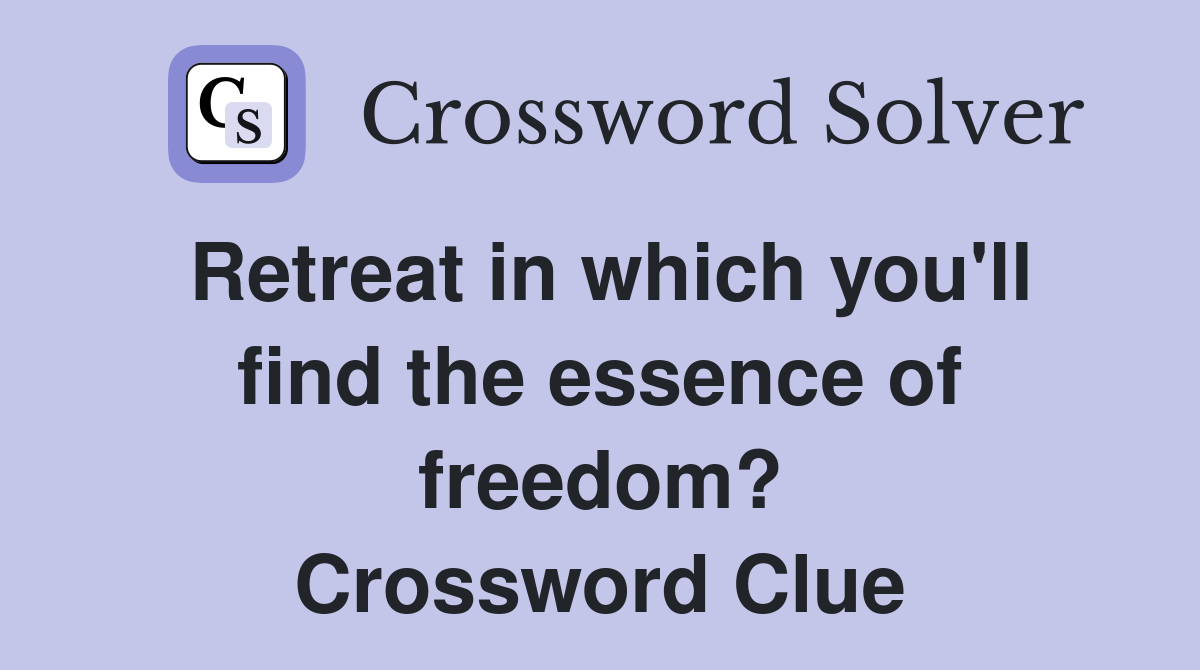 Retreat in which you'll find the essence of freedom? Crossword Clue