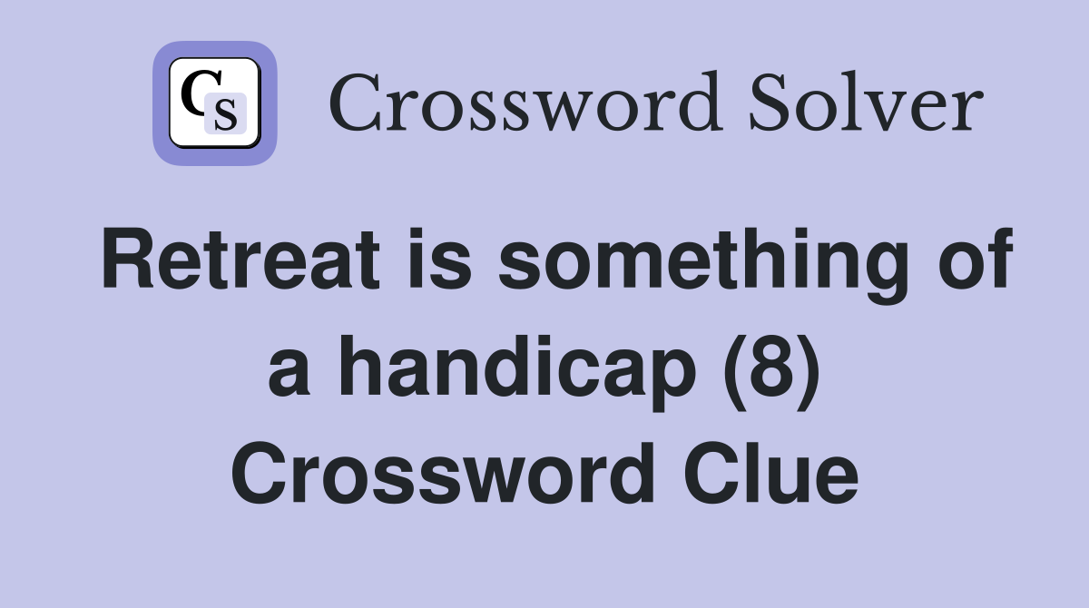 Retreat is something of a handicap (8) Crossword Clue