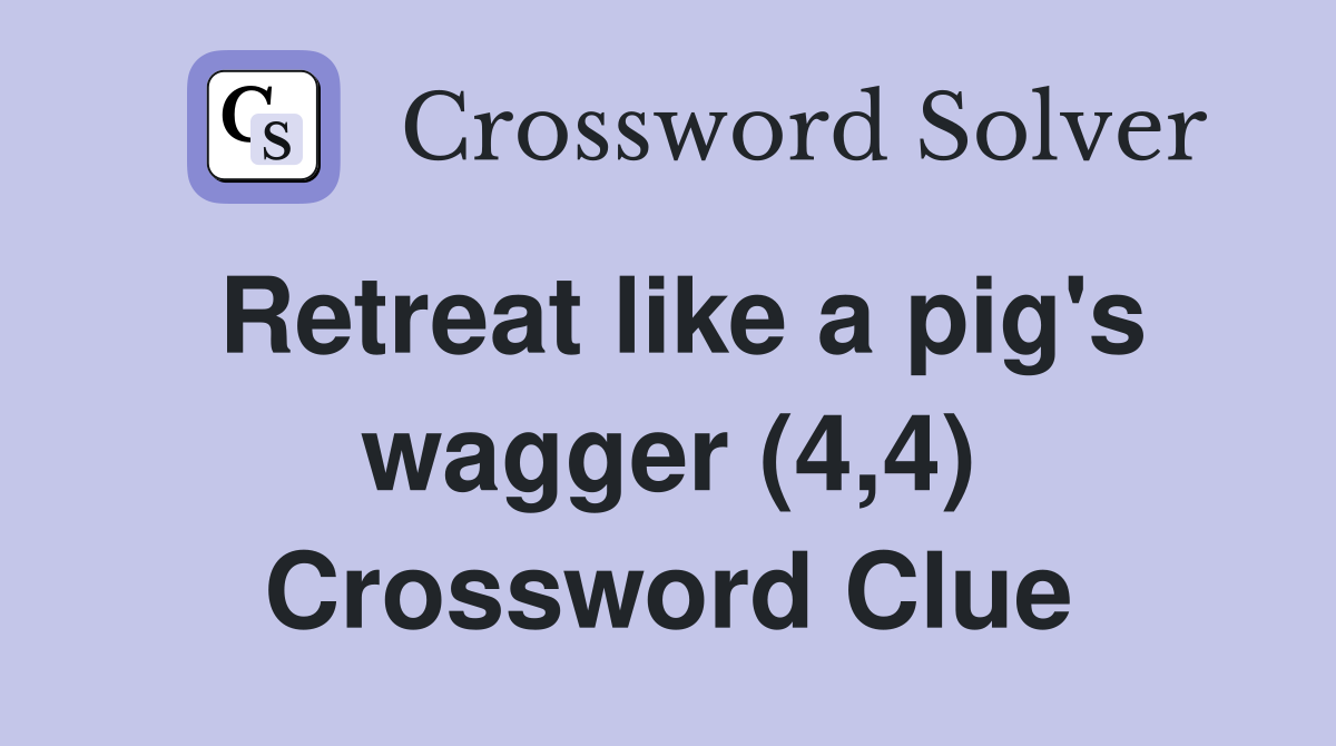 Retreat like a pig's wagger (4,4) Crossword Clue