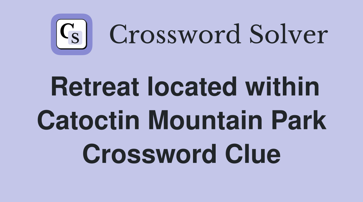 Retreat located within Catoctin Mountain Park Crossword Clue