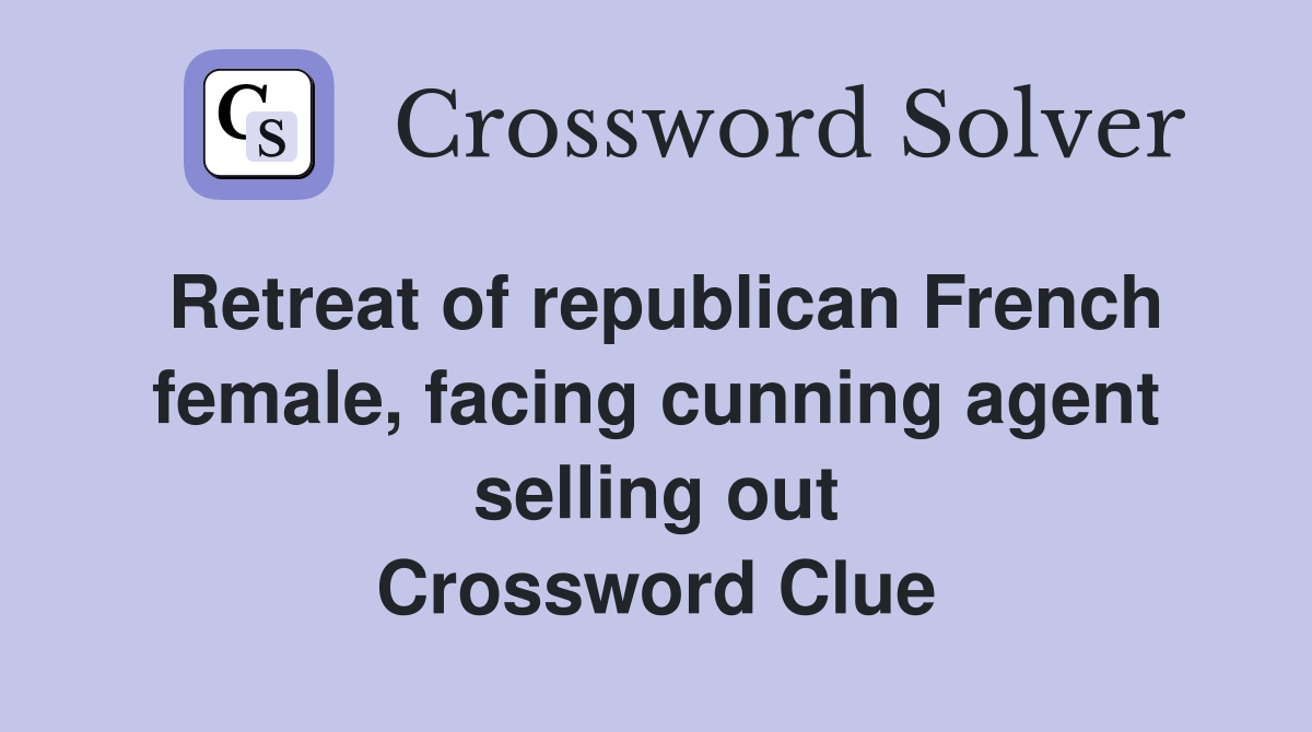 Retreat of republican French female, facing cunning agent selling out Crossword Clue