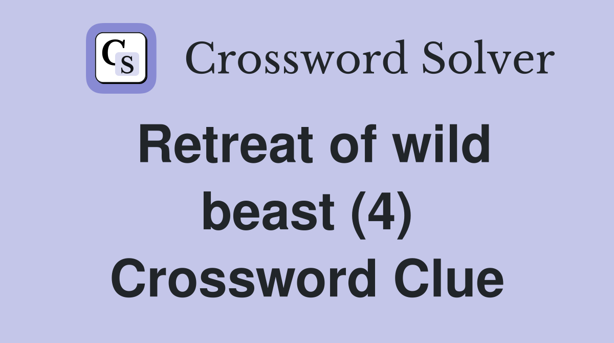 Retreat of wild beast (4) Crossword Clue