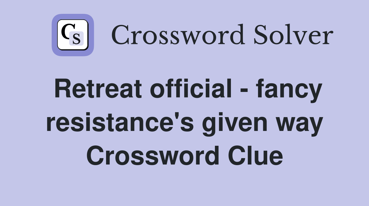 Retreat official - fancy resistance's given way Crossword Clue