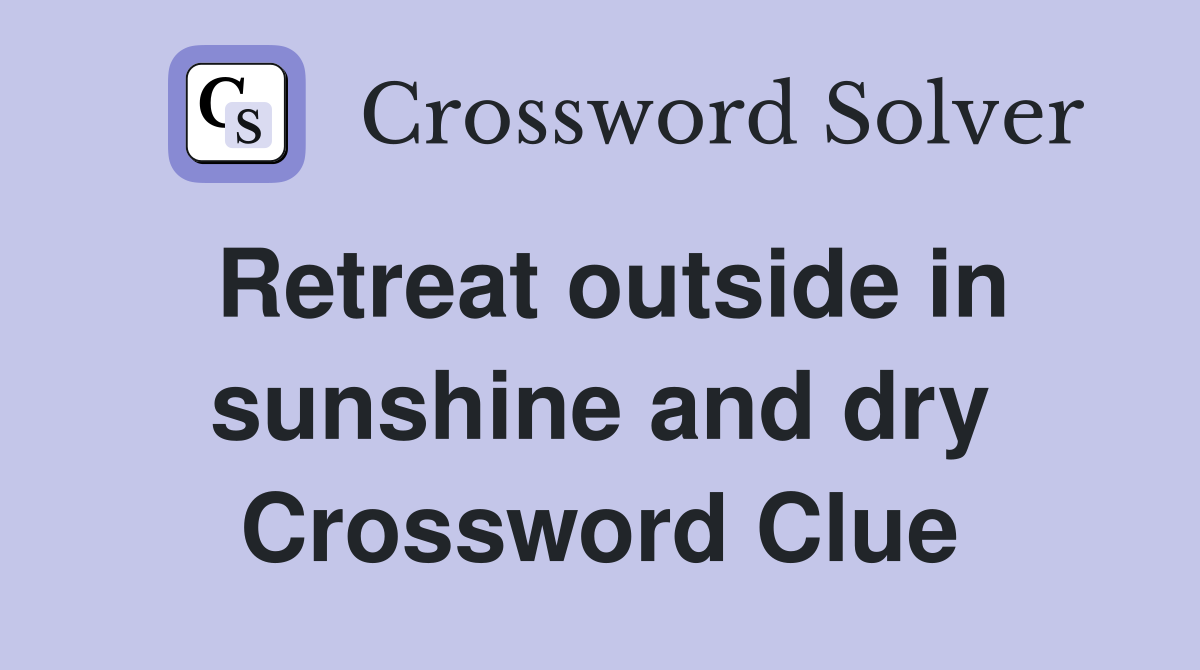 Retreat outside in sunshine and dry Crossword Clue