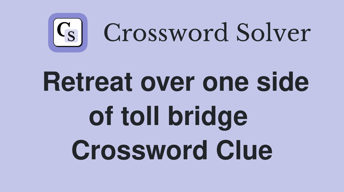 Retreat over one side of toll bridge  Crossword Clue