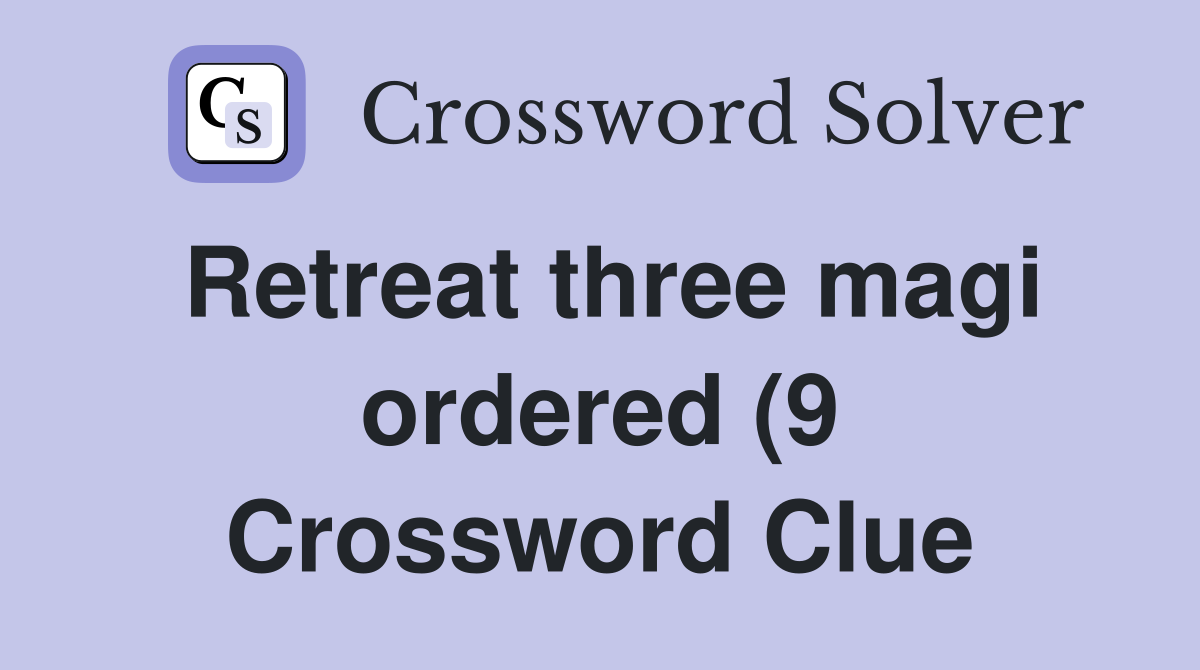Retreat three magi ordered (9) Crossword Clue Answers Crossword Solver Retreat three magi ordered (9) Crossword Clue Answers Crossword Solver
