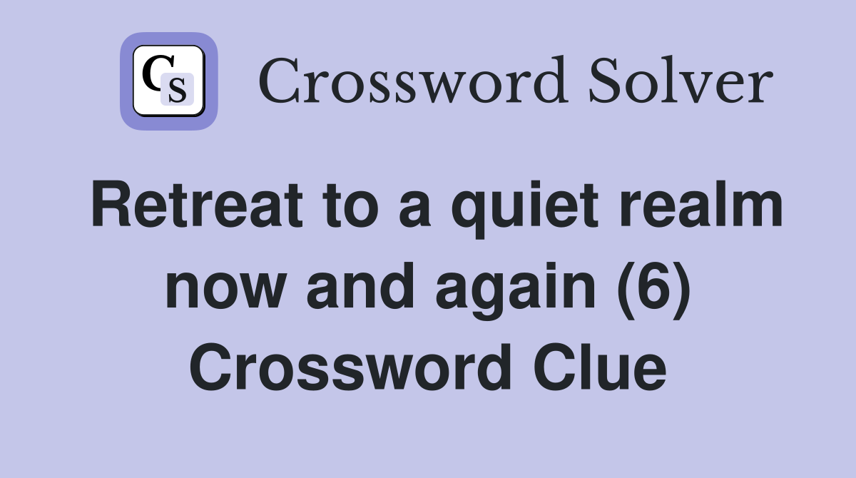 Retreat to a quiet realm now and again (6) Crossword Clue