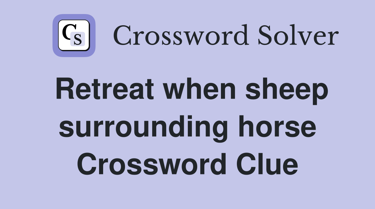 Retreat when sheep surrounding horse Crossword Clue