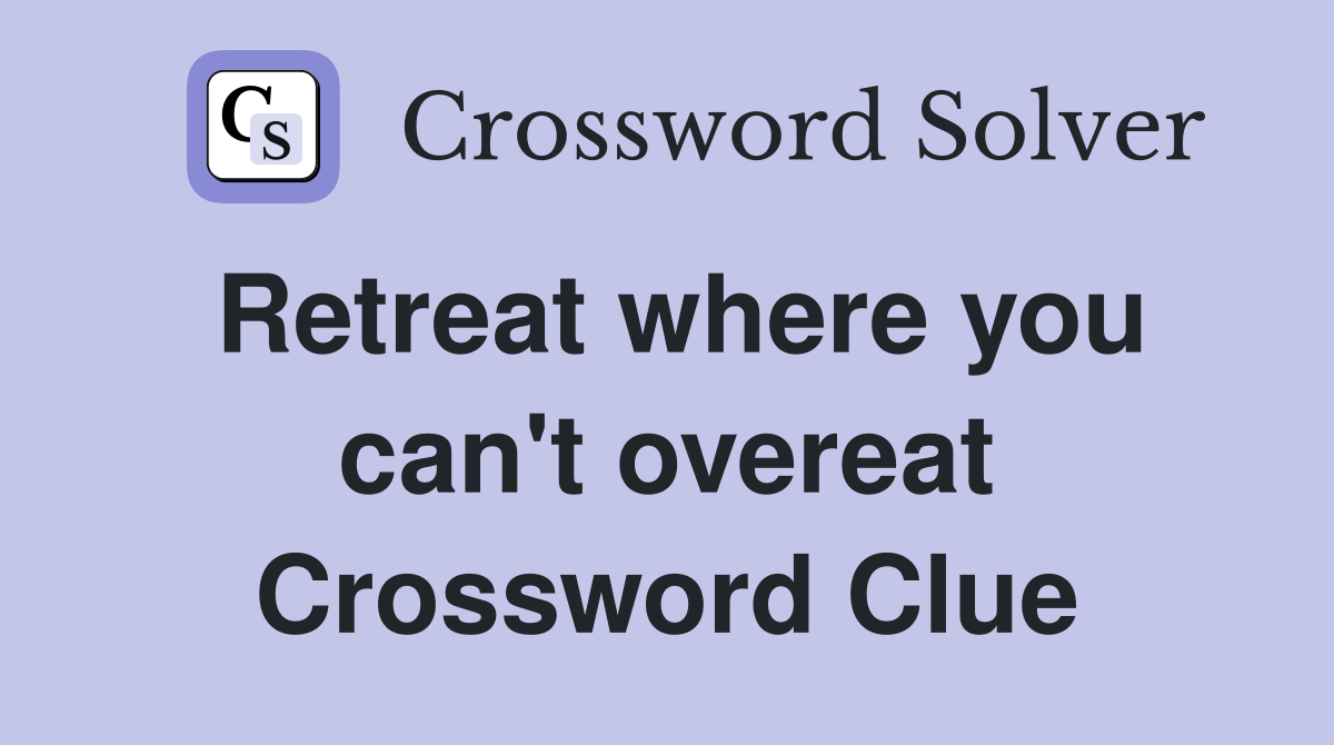 Retreat where you can't overeat Crossword Clue