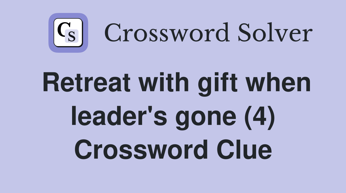 Retreat with gift when leader's gone (4) Crossword Clue