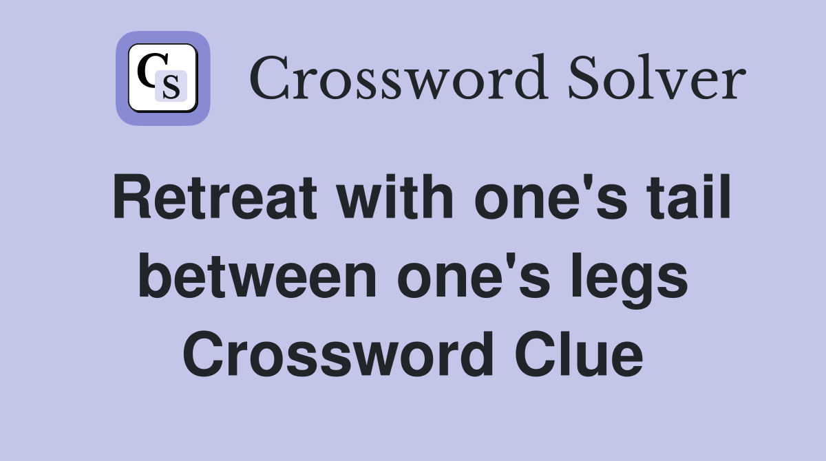 Retreat with one's tail between one's legs Crossword Clue