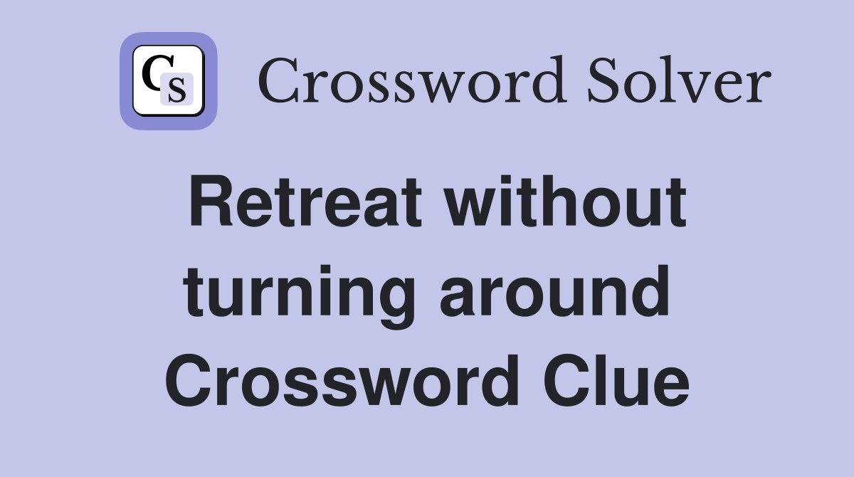 Retreat without turning around Crossword Clue