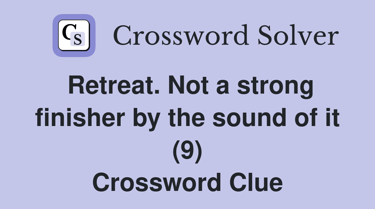 Retreat. Not a strong finisher by the sound of it (9) Crossword Clue