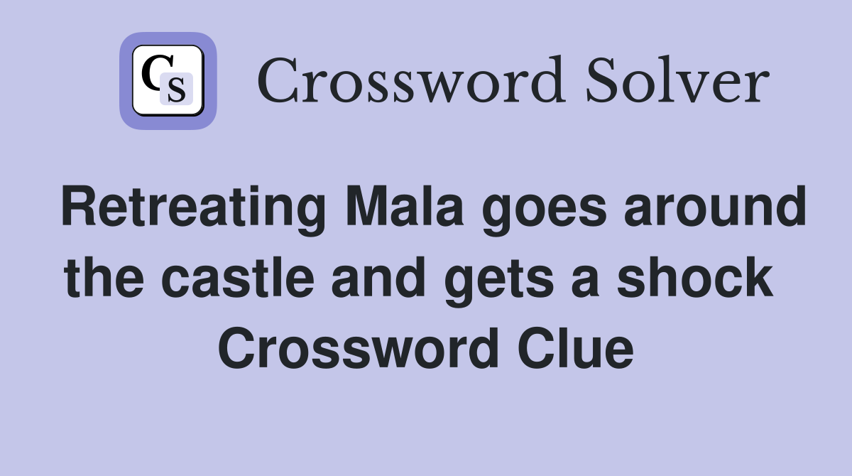 Retreating Mala goes around the castle and gets a shock  Crossword Clue
