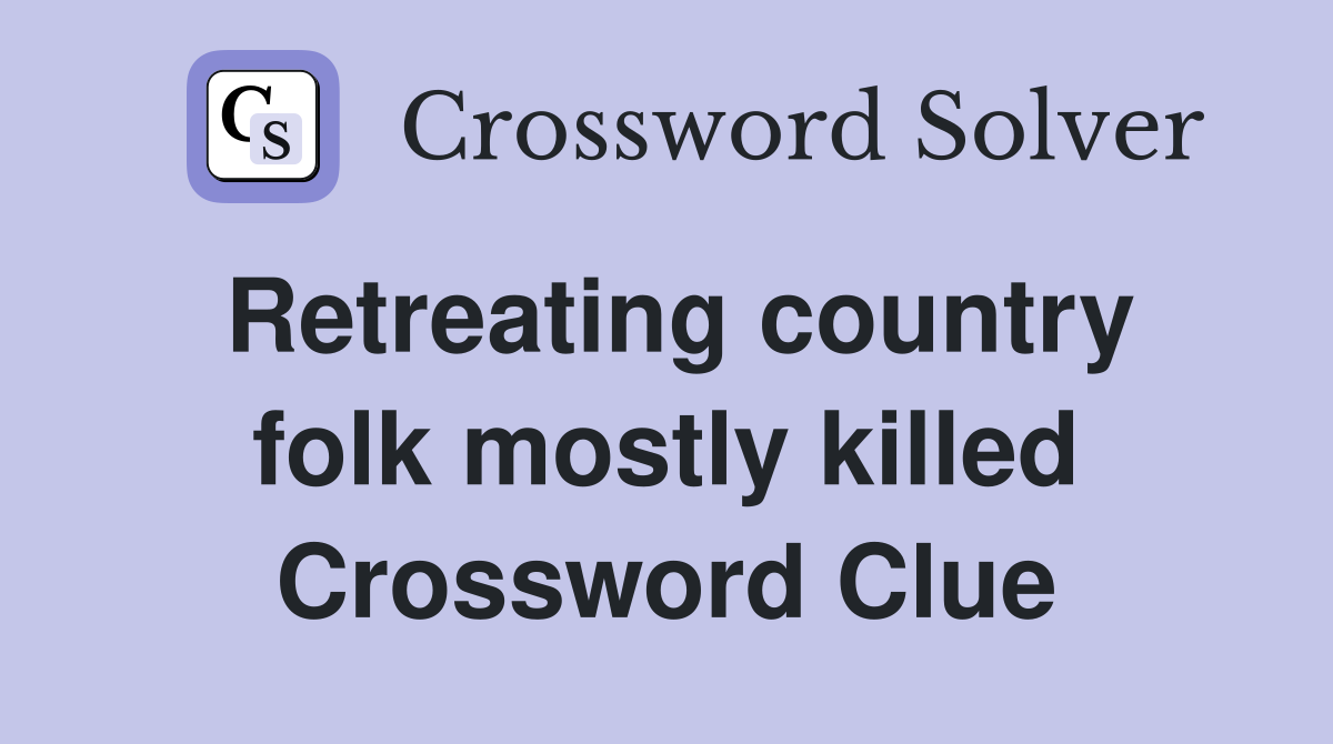 Retreating country folk mostly killed Crossword Clue