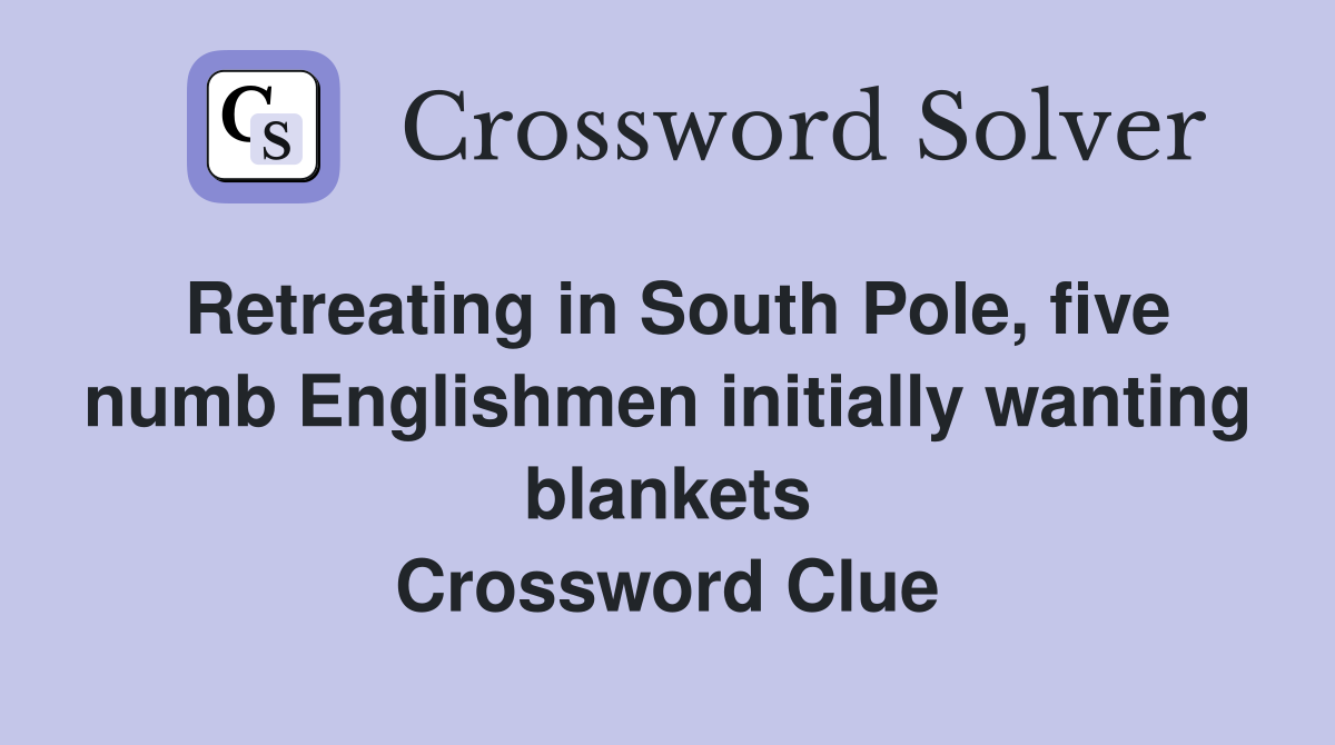 Retreating in South Pole, five numb Englishmen initially wanting blankets Crossword Clue