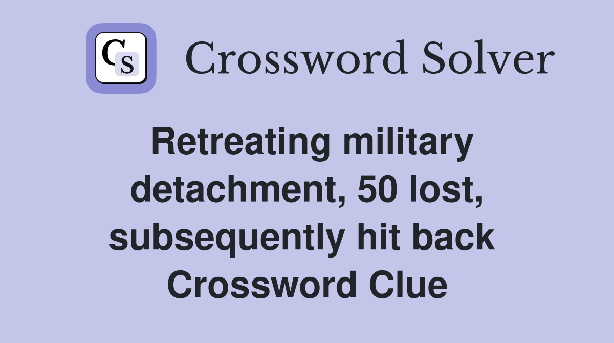 Retreating military detachment, 50 lost, subsequently hit back  Crossword Clue