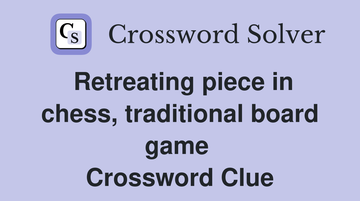 Retreating piece in chess, traditional board game  Crossword Clue
