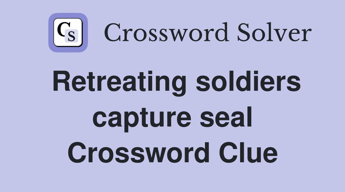 Retreating soldiers capture seal Crossword Clue