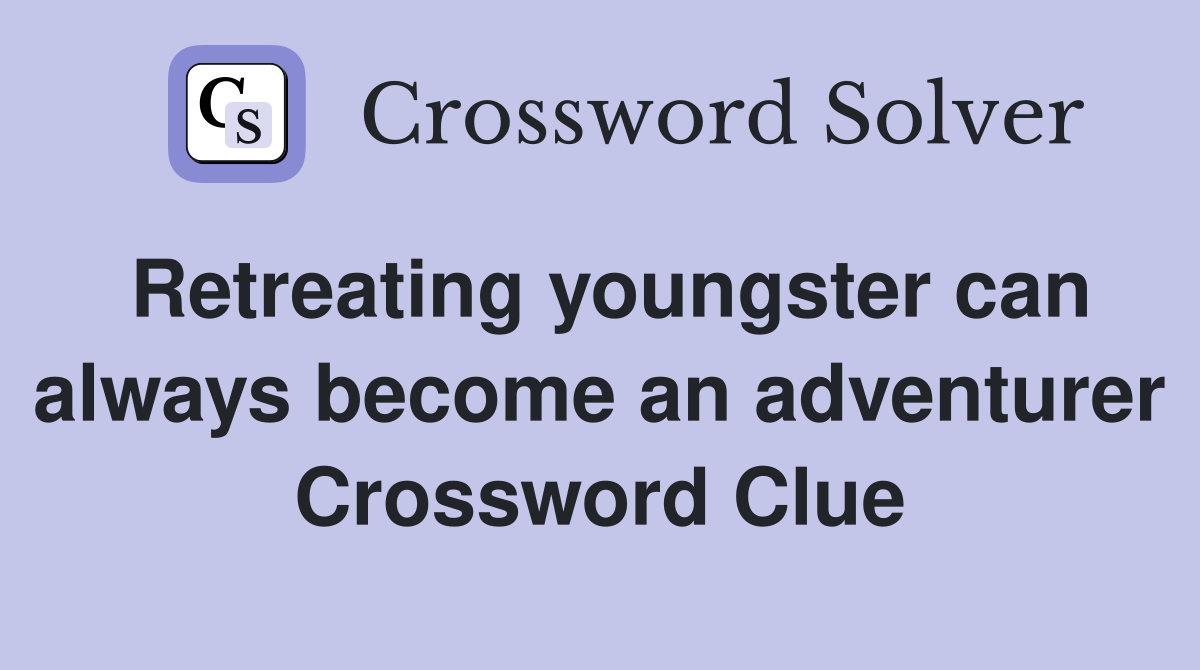 Retreating youngster can always become an adventurer Crossword Clue