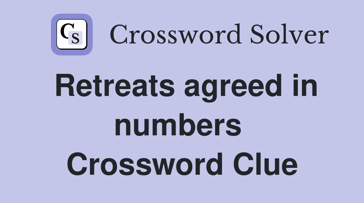 Retreats agreed in numbers  Crossword Clue