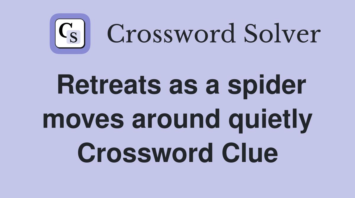 Retreats as a spider moves around quietly Crossword Clue