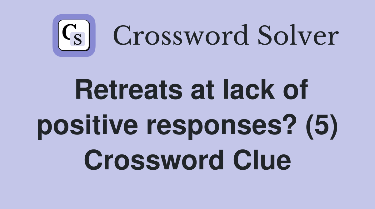 Retreats at lack of positive responses? (5) Crossword Clue