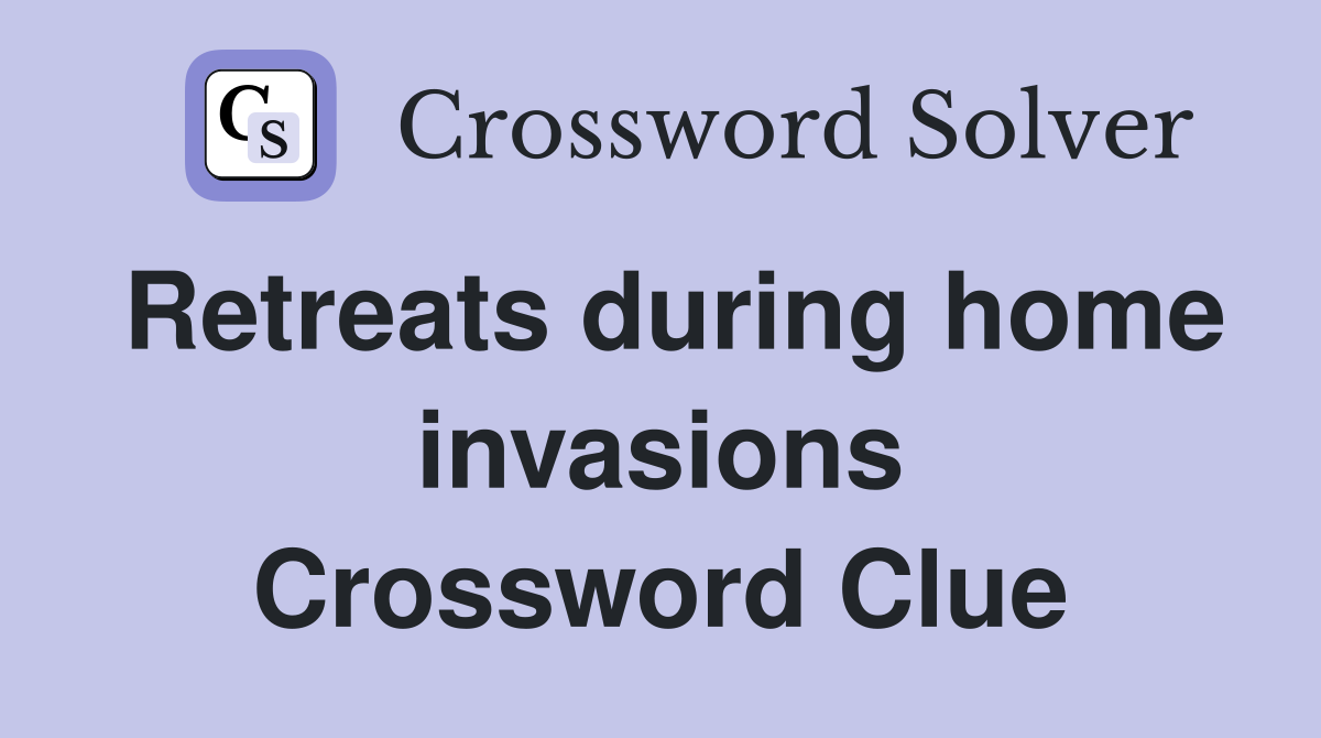 Retreats during home invasions Crossword Clue